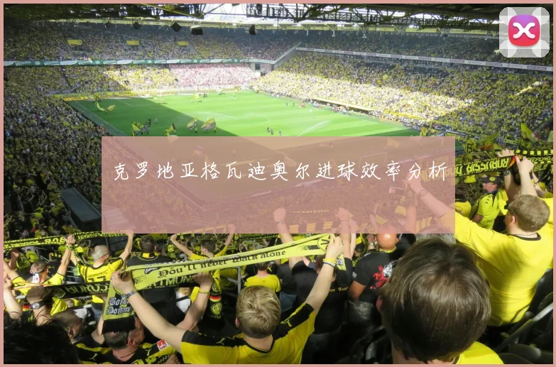 克罗地亚格瓦迪奥尔进球效率分析